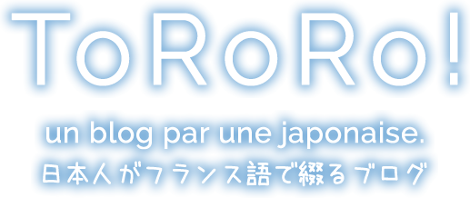 ToRoRo!日々の日記や旅行記を日本語と勉強しているフランス語でご紹介します。le blog par une japonaise en français et en japonais.